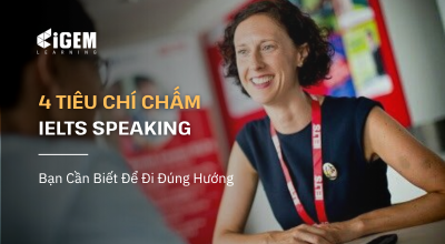 4 Tiêu Chí Chấm IELTS Speaking Bạn Cần Biết Để Đi Đúng Hướng